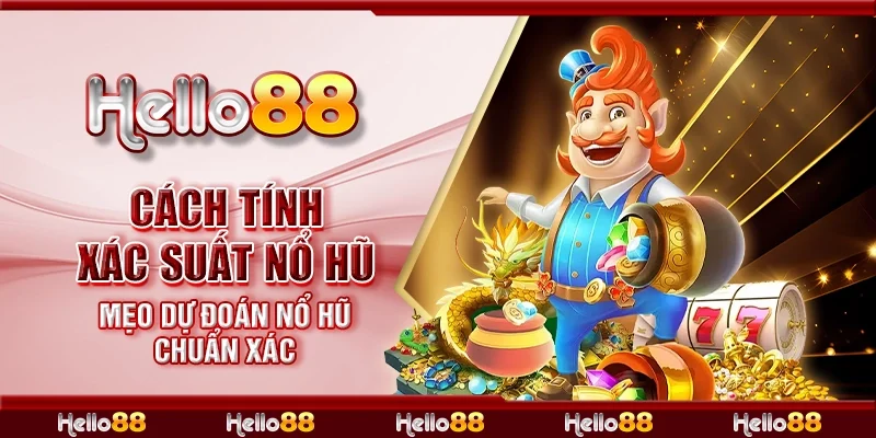 Cách tính xác suất nổ hũ - Mẹo dự đoán nổ hũ chuẩn xác
